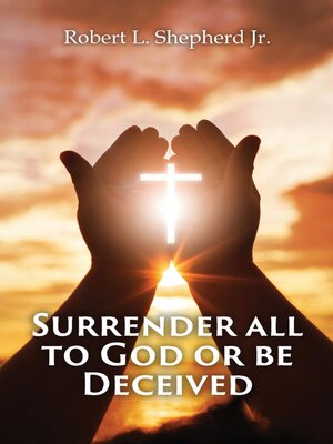 cover image of SURRENDER ALL TO GOD OR BE DECEIVED!!! (The Endtime Spirit of Deception)